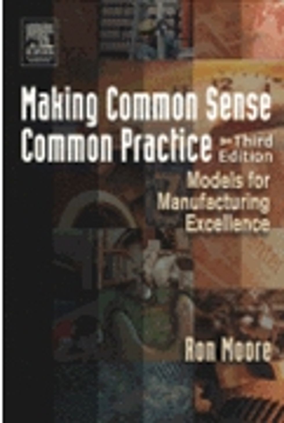Making Common Sense Common Practice, Models for Manufacturing Excellence by Ron Moore, P.E. 