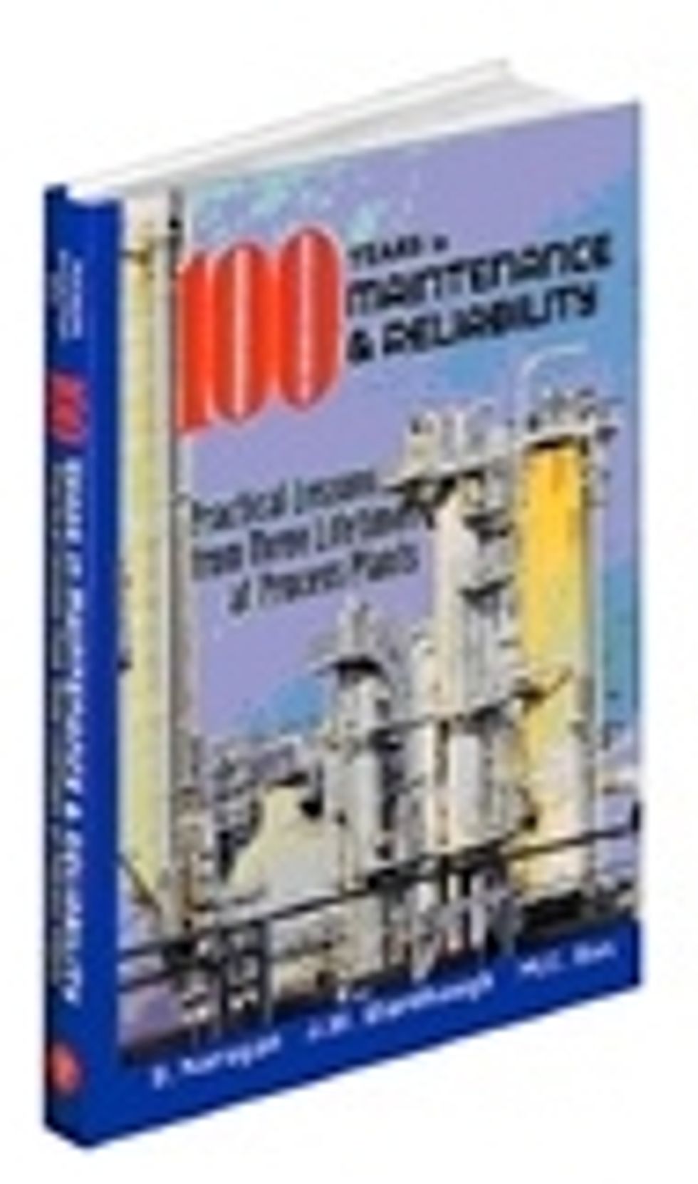100 Years of Maintenance and Reliability: Practical Lessons from Three Lifetimes at Process Plants by V. Narayan, James W. Wardhaugh & Mahen C. Das