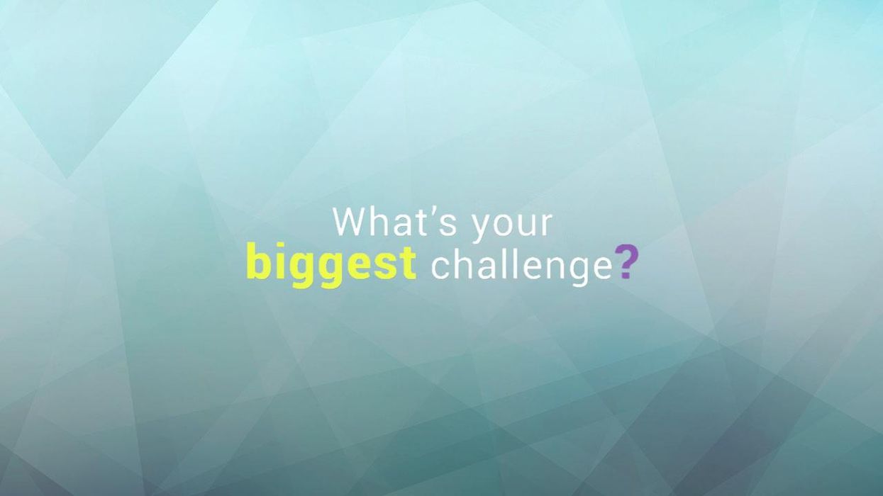 What’s your Biggest Challenge?