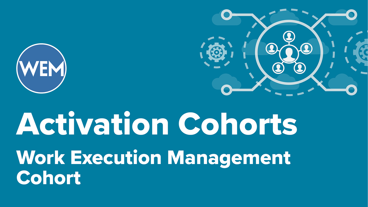 Work Execution Management [WEM] Activation Cohort